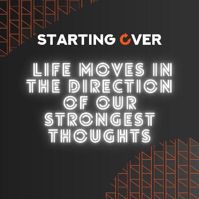 S04 Ep. 11: Our Lives Always Go In The Direction Of Our Strongest Thoughts!