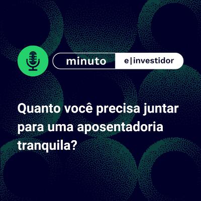 Quanto você precisa juntar para uma aposentadoria tranquila?