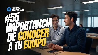 55. La IMPORTANCIA de CONOCER a tu EQUIPO