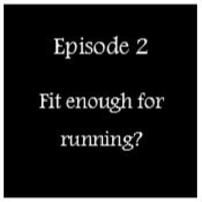 Episode 2 - Fit for running? Episode 2 - Fit for running?