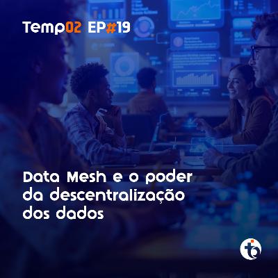 DATA MESH e o poder da descentralização de dados | DesvenDados TEMP 02 EP 19