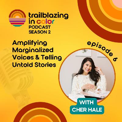 Amplifying Marginalized Voices & Telling Untold Stories with Cher Hale