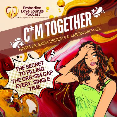 EP27: C*m Together: Filling the Org*sm Gap, Every. Single. Time.
