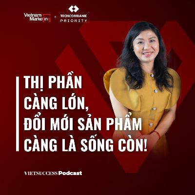 VN Marketing EP09: Thị phần càng lớn, đổi mới sản phẩm càng là sống còn! | Mai Nguyễn, VP Marketing, Unilever