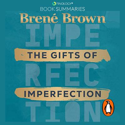 The Gifts of Imperfection by Brene Brown (Book Summary)