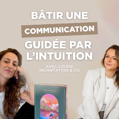 134 - Bâtir une communication guidée par l'intuition avec Louis Incantation & Co
