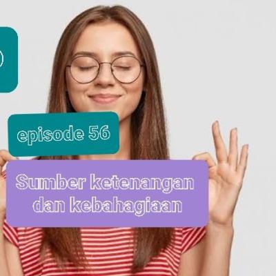 Episode56:Sumber ketenangan dan kebahagiaan