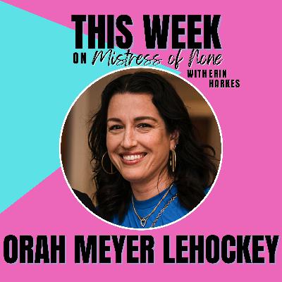 Mistress of None with Erin Harkes #39 - Orah Meyer LeHockey
