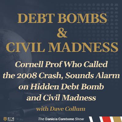 Cornell Prof Who Called the 2008 Crash, Sounds Alarm on Hidden Debt Bomb and Civil Madness
