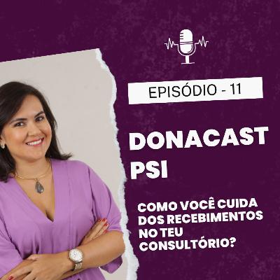 EP 11 - DONA CAST PSI - Como você cuida dos recebimentos no teu consultório?
