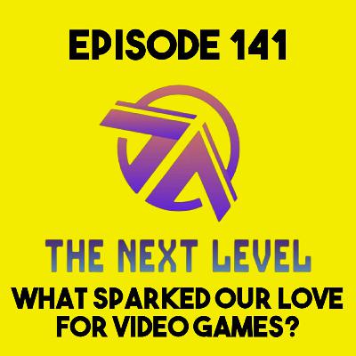 The Next Level Episode 141: What Sparked Our Love For Video Games?