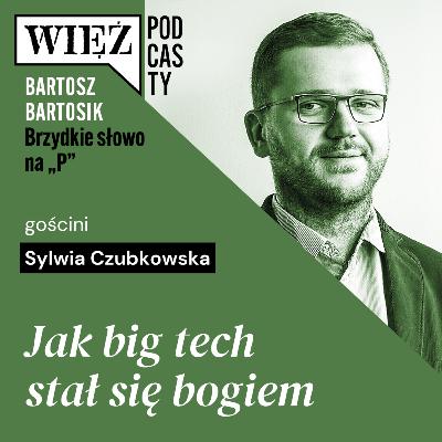 Jak big tech stał się bogiem. Rozmawiają Sylwia Czubkowska i Bartosz Bartosik