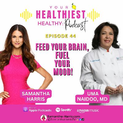 Feed Your Brain, Fuel Your Mood with guest expert  Dr. Uma Naidoo