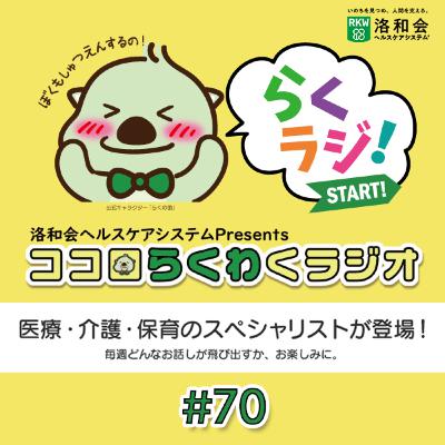 洛和会ヘルスケアシステムPresentsココロらくわくラジオ#70 洛和会ヘルスケアシステムPresentsココロらくわくラジオ#70