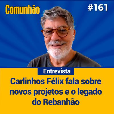 Comunhão Entrevista - Carlinhos Félix fala sobre novos projetos e o legado do Rebanhão_#161