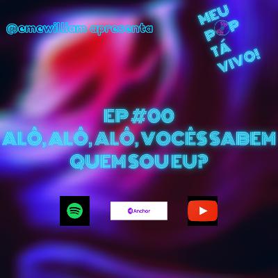 MEU POP TÁ VIVO! EP #00- ALÔ, ALÔ, ALÔ VOCÊS SABEM QUEM SOU EU?