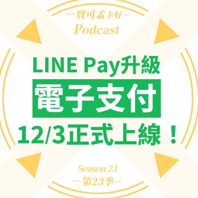 【電子支付】LINE Pay升級電子支付LINE Pay Money，確定2025/12/03 15:00正式上線啦！｜寶可孟卡好S23EP36