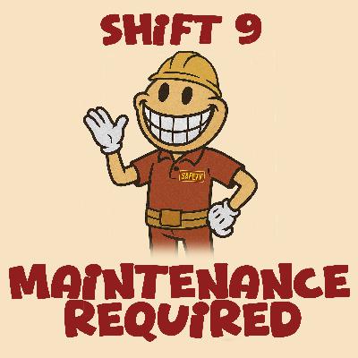 Shift 9 - Maintenance Required