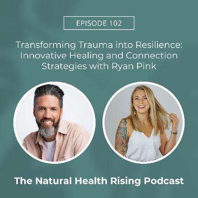 102: Transforming Trauma into Resilience: Innovative Healing and Connection Strategies with Ryan Pink