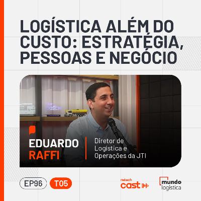 #96 Logística além do custo: Estratégia, pessoas e negócio — com Eduardo Raffi, da JTI