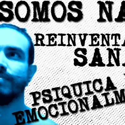 NO SOMOS NADA, SANATE Y REINVENTATE (PSIQUICA Y EMOCIONALMENTE) NO SOMOS NADA, SANATE Y REINVENTATE (PSIQUICA Y EMOCIONALMENTE)