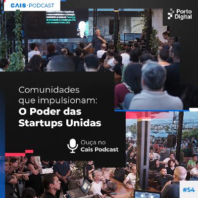 CAIS #54 - Comunidades que Impulsionam: O Poder das Startups Unidas