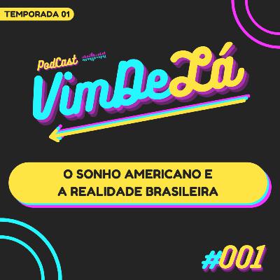 VimDeLá #001: O sonho americano e a realidade brasileira VimDeLá #001: O sonho americano e a realidade brasileira