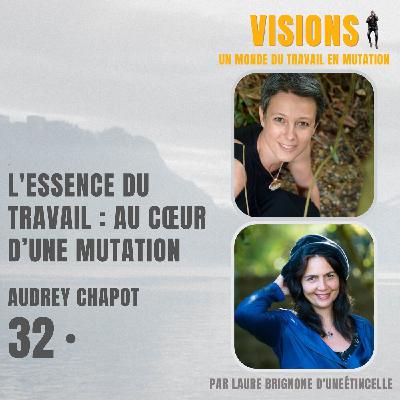 32 - L'essence du travail : au cœur d'une mutation - Avec Audrey Chapot