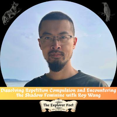 Dissolving Repetition Compulsion and Encountering the Shadow Feminine with Roy Wang