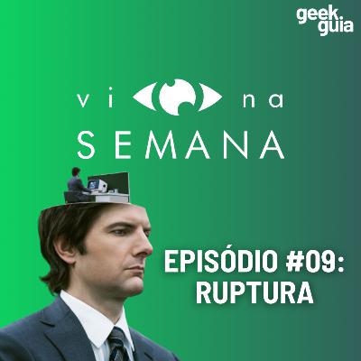 Vi Na Semana #09 - Ruptura!