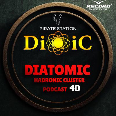Diatomic - Hadronic Cluster Podcast #040 [Pirate Station online] #40