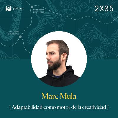 2x05 Marc Mula: Adaptabilidad como motor de la creatividad