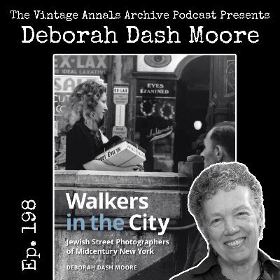 Ep. 198: Deborah Dash Moore Walkers in the City: Jewish Street Photographers of Midcentury New York Ep. 198: Deborah Dash Moore Walkers in the City: Jewish Street Photographers of Midcentury New York