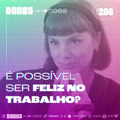 #286 - Dá pra ser feliz no trabalho?