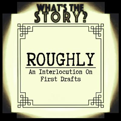ROUGHLY: An Interlocution on First Drafts
