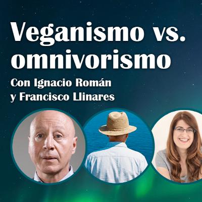 95. Veganismo vs Omnivorismo - Ignacio Román & Francisco Llinares