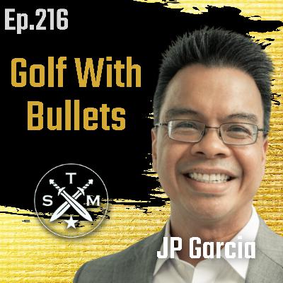 EP216: JP Garcia - Golf With Bullets