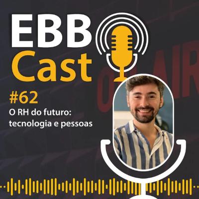 EBB Cast 62 - O RH do futuro: tecnologia e pessoas EBB Cast 62 - O RH do futuro: tecnologia e pessoas