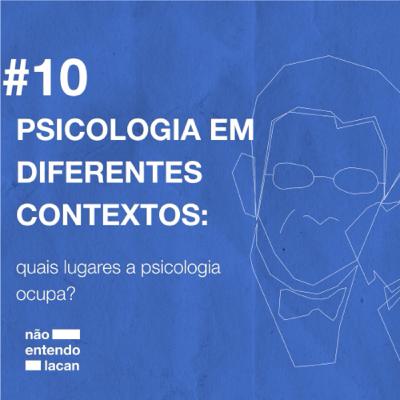 #10 PSICOLOGIA EM DIFERENTES CONTEXTOS: quais lugares a psicologia ocupa?