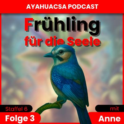 S6/F3: Anne´s Heilung rückwärts mit Ayahuasca | Teil 3 – Ich darf empfangen