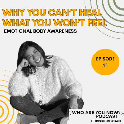 Ep. 11 Why You Can't Heal What You Won't Feel | Emotional Body Awareness Ep. 11 Why You Can't Heal What You Won't Feel | Emotional Body Awareness