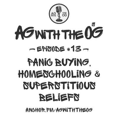 AG With The OG - Episode 13: Panic Buying, Homeschooling & Superstitious Beliefs AG With The OG - Episode 13: Panic Buying, Homeschooling & Superstitious Beliefs