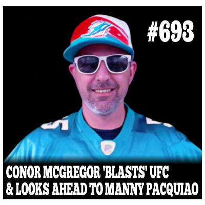 #693 - Conor McGregor 'BLASTS' UFC & Looks Ahead To Manny Pacquiao..