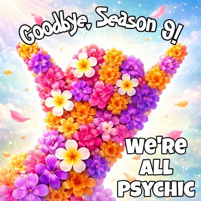 Goodbye, Season 9! - We're All Psychic Podcast