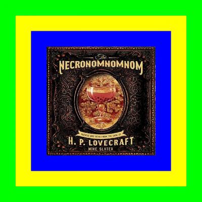<READ> [EBOOK] The Necronomnomnom: Recipes and Rites from the Lore of H. P. Lovecraft ^*READ^*