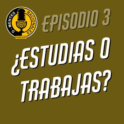 Episodio 03 - ¿Estudias o trabajas?