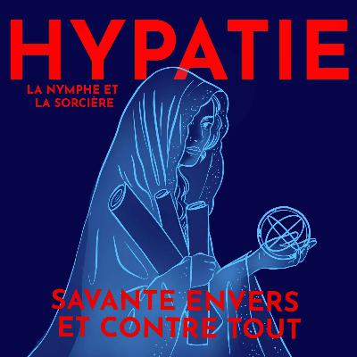 Hypatie, philosophe & savante envers et contre tout - avec Dr. Alexandra Michalewski