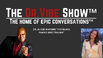 The Dr. Vibe Show™: Dr. Alicia Watkins "Black Family And Trauma"