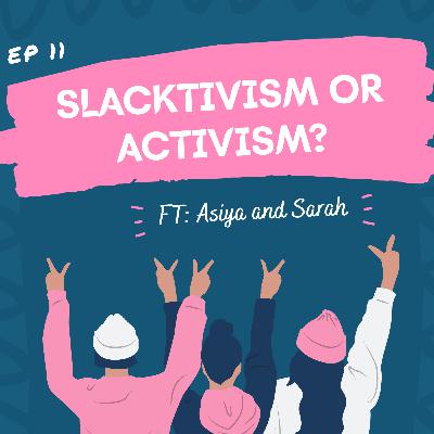 Slacktivism or activism? Ft. Asiya & Sarah Slacktivism or activism? Ft. Asiya & Sarah