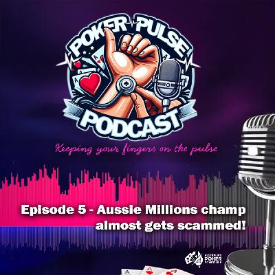 Poker Pulse Podcast - Episode 5 - Aussie Millions Champ almost scammed!